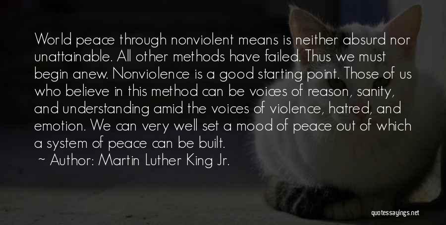 Martin Luther King Jr. Quotes: World Peace Through Nonviolent Means Is Neither Absurd Nor Unattainable. All Other Methods Have Failed. Thus We Must Begin Anew.