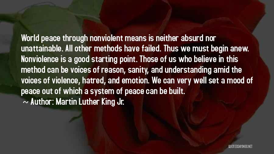Martin Luther King Jr. Quotes: World Peace Through Nonviolent Means Is Neither Absurd Nor Unattainable. All Other Methods Have Failed. Thus We Must Begin Anew.