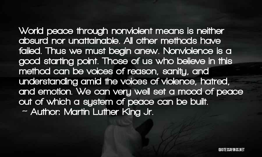 Martin Luther King Jr. Quotes: World Peace Through Nonviolent Means Is Neither Absurd Nor Unattainable. All Other Methods Have Failed. Thus We Must Begin Anew.
