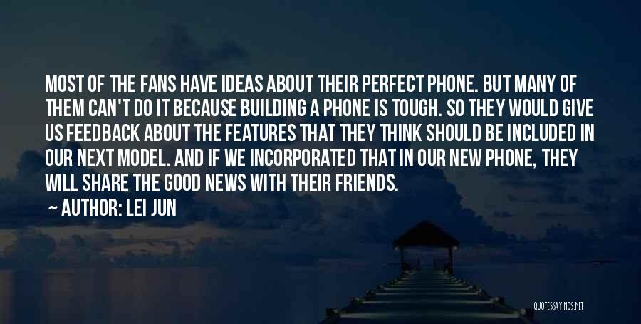 Lei Jun Quotes: Most Of The Fans Have Ideas About Their Perfect Phone. But Many Of Them Can't Do It Because Building A