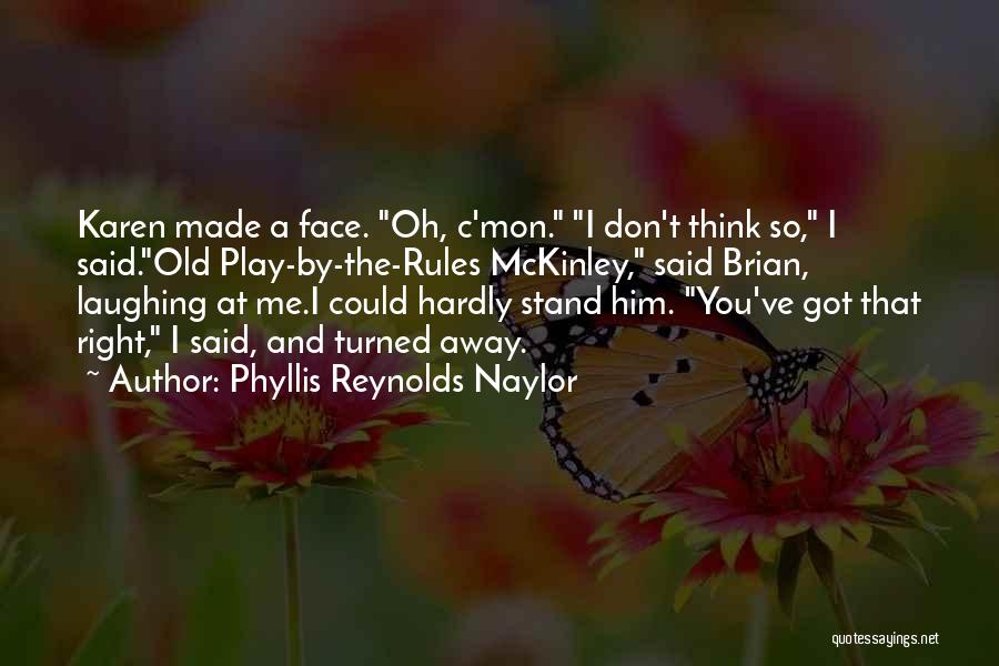 Phyllis Reynolds Naylor Quotes: Karen Made A Face. Oh, C'mon. I Don't Think So, I Said.old Play-by-the-rules Mckinley, Said Brian, Laughing At Me.i Could