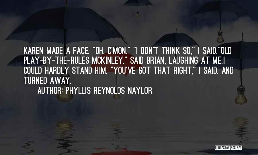 Phyllis Reynolds Naylor Quotes: Karen Made A Face. Oh, C'mon. I Don't Think So, I Said.old Play-by-the-rules Mckinley, Said Brian, Laughing At Me.i Could