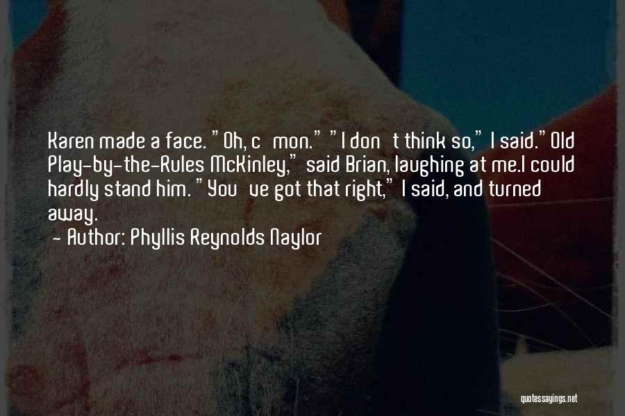 Phyllis Reynolds Naylor Quotes: Karen Made A Face. Oh, C'mon. I Don't Think So, I Said.old Play-by-the-rules Mckinley, Said Brian, Laughing At Me.i Could