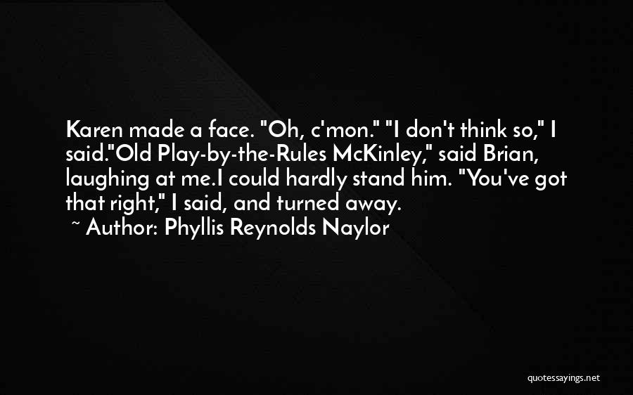 Phyllis Reynolds Naylor Quotes: Karen Made A Face. Oh, C'mon. I Don't Think So, I Said.old Play-by-the-rules Mckinley, Said Brian, Laughing At Me.i Could