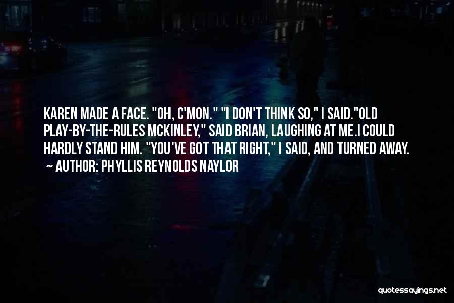 Phyllis Reynolds Naylor Quotes: Karen Made A Face. Oh, C'mon. I Don't Think So, I Said.old Play-by-the-rules Mckinley, Said Brian, Laughing At Me.i Could