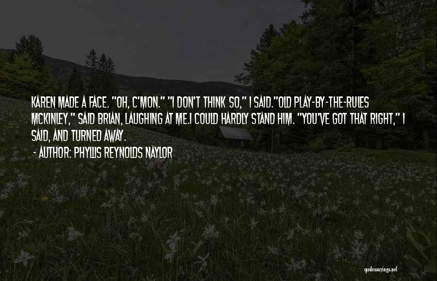 Phyllis Reynolds Naylor Quotes: Karen Made A Face. Oh, C'mon. I Don't Think So, I Said.old Play-by-the-rules Mckinley, Said Brian, Laughing At Me.i Could