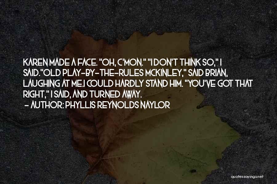 Phyllis Reynolds Naylor Quotes: Karen Made A Face. Oh, C'mon. I Don't Think So, I Said.old Play-by-the-rules Mckinley, Said Brian, Laughing At Me.i Could