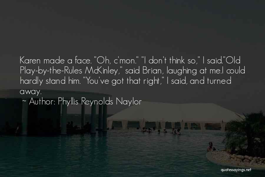 Phyllis Reynolds Naylor Quotes: Karen Made A Face. Oh, C'mon. I Don't Think So, I Said.old Play-by-the-rules Mckinley, Said Brian, Laughing At Me.i Could