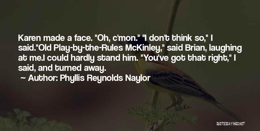 Phyllis Reynolds Naylor Quotes: Karen Made A Face. Oh, C'mon. I Don't Think So, I Said.old Play-by-the-rules Mckinley, Said Brian, Laughing At Me.i Could