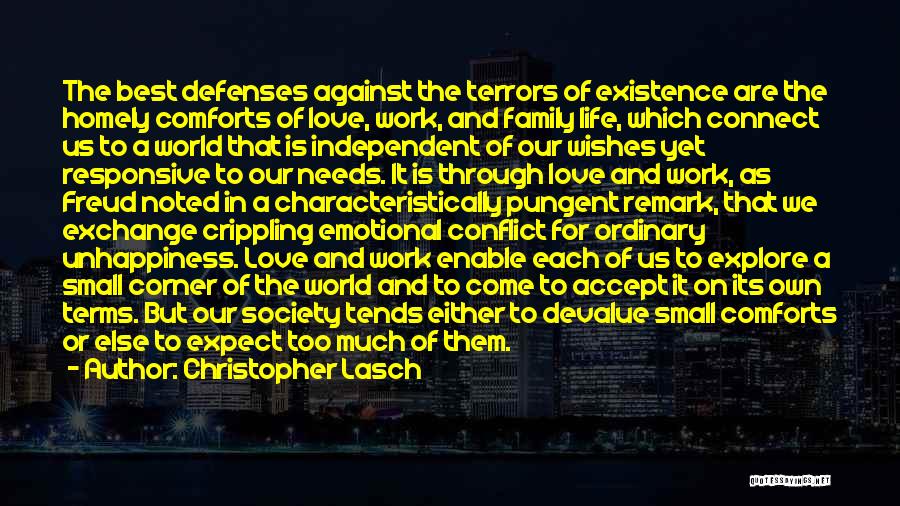 Christopher Lasch Quotes: The Best Defenses Against The Terrors Of Existence Are The Homely Comforts Of Love, Work, And Family Life, Which Connect