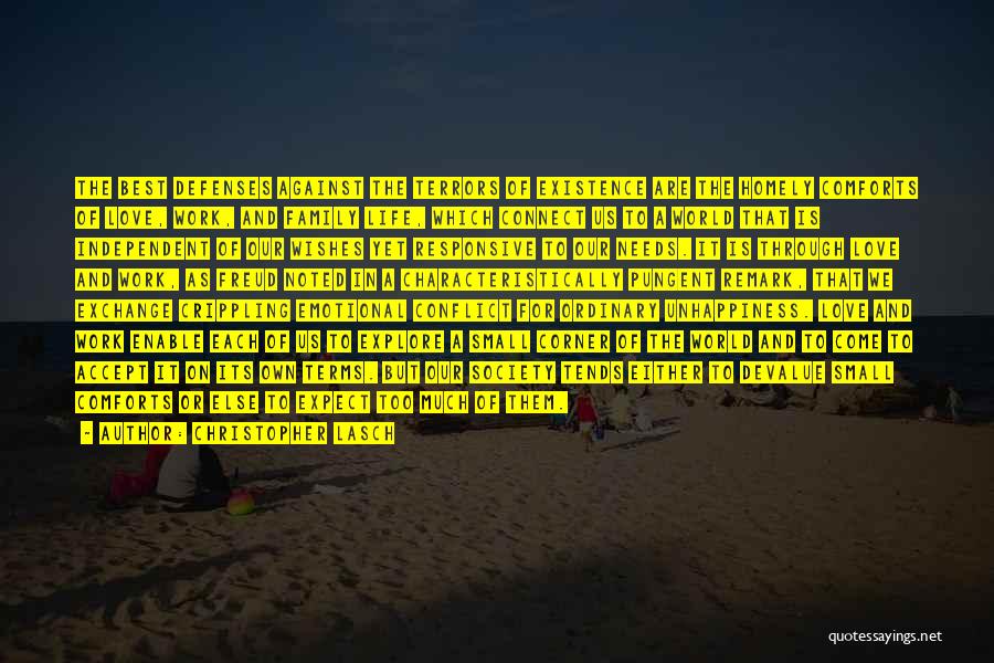 Christopher Lasch Quotes: The Best Defenses Against The Terrors Of Existence Are The Homely Comforts Of Love, Work, And Family Life, Which Connect