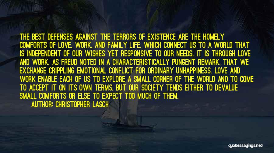 Christopher Lasch Quotes: The Best Defenses Against The Terrors Of Existence Are The Homely Comforts Of Love, Work, And Family Life, Which Connect