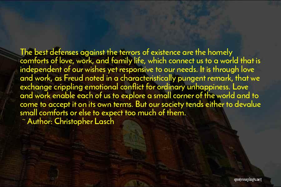 Christopher Lasch Quotes: The Best Defenses Against The Terrors Of Existence Are The Homely Comforts Of Love, Work, And Family Life, Which Connect