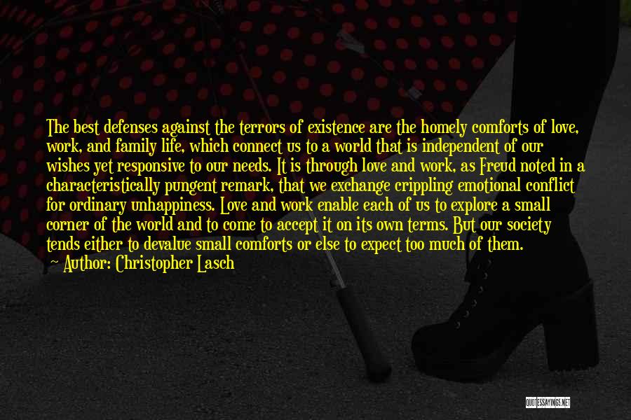Christopher Lasch Quotes: The Best Defenses Against The Terrors Of Existence Are The Homely Comforts Of Love, Work, And Family Life, Which Connect