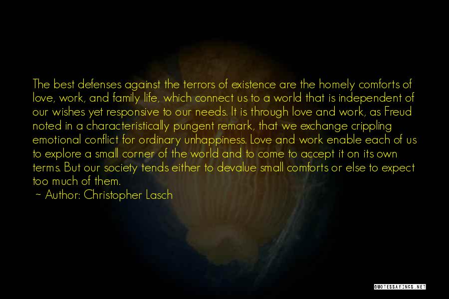 Christopher Lasch Quotes: The Best Defenses Against The Terrors Of Existence Are The Homely Comforts Of Love, Work, And Family Life, Which Connect