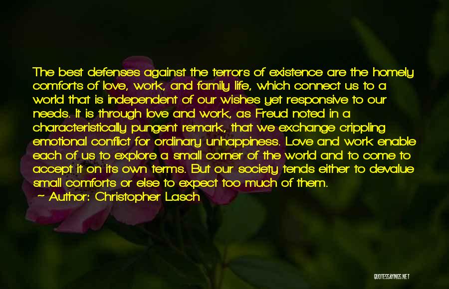 Christopher Lasch Quotes: The Best Defenses Against The Terrors Of Existence Are The Homely Comforts Of Love, Work, And Family Life, Which Connect