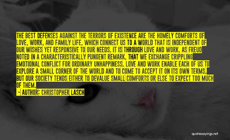 Christopher Lasch Quotes: The Best Defenses Against The Terrors Of Existence Are The Homely Comforts Of Love, Work, And Family Life, Which Connect