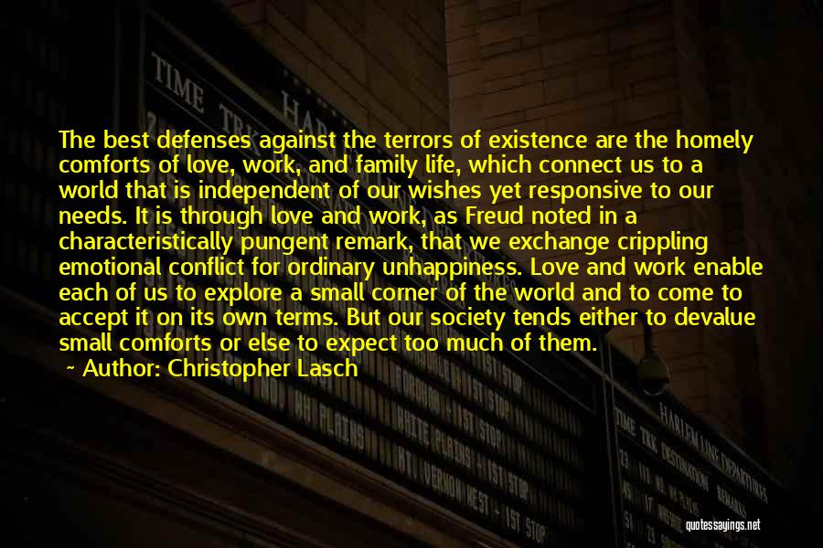 Christopher Lasch Quotes: The Best Defenses Against The Terrors Of Existence Are The Homely Comforts Of Love, Work, And Family Life, Which Connect