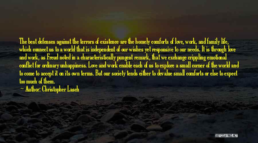 Christopher Lasch Quotes: The Best Defenses Against The Terrors Of Existence Are The Homely Comforts Of Love, Work, And Family Life, Which Connect