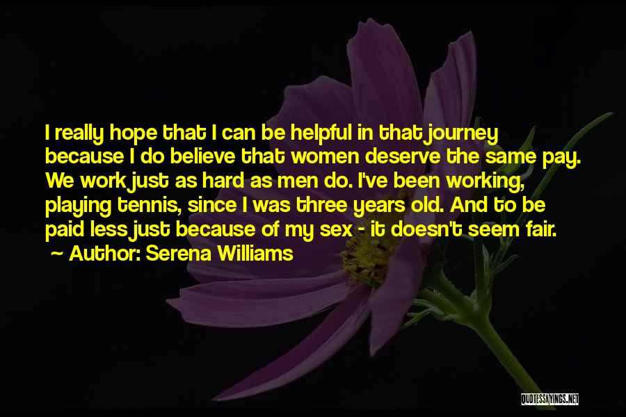 Serena Williams Quotes: I Really Hope That I Can Be Helpful In That Journey Because I Do Believe That Women Deserve The Same
