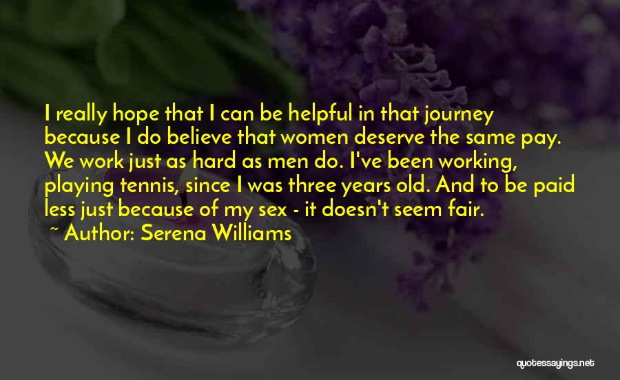 Serena Williams Quotes: I Really Hope That I Can Be Helpful In That Journey Because I Do Believe That Women Deserve The Same
