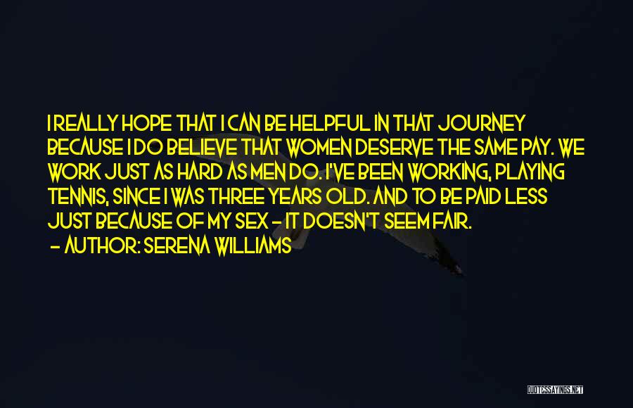 Serena Williams Quotes: I Really Hope That I Can Be Helpful In That Journey Because I Do Believe That Women Deserve The Same