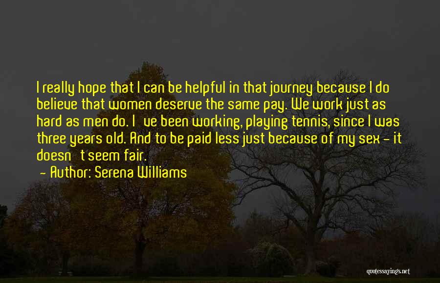 Serena Williams Quotes: I Really Hope That I Can Be Helpful In That Journey Because I Do Believe That Women Deserve The Same
