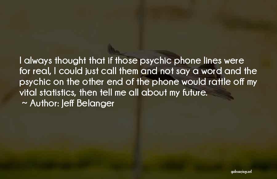 Jeff Belanger Quotes: I Always Thought That If Those Psychic Phone Lines Were For Real, I Could Just Call Them And Not Say
