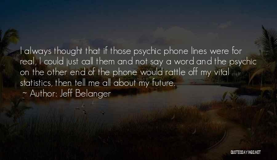 Jeff Belanger Quotes: I Always Thought That If Those Psychic Phone Lines Were For Real, I Could Just Call Them And Not Say