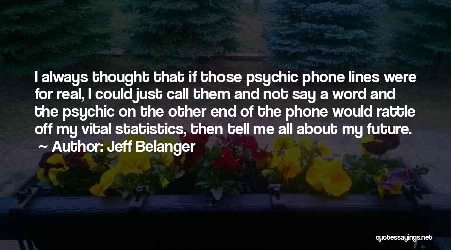 Jeff Belanger Quotes: I Always Thought That If Those Psychic Phone Lines Were For Real, I Could Just Call Them And Not Say