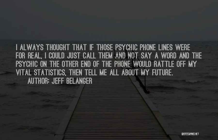 Jeff Belanger Quotes: I Always Thought That If Those Psychic Phone Lines Were For Real, I Could Just Call Them And Not Say