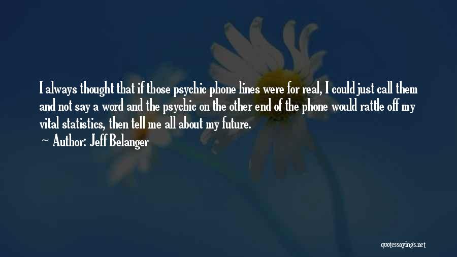 Jeff Belanger Quotes: I Always Thought That If Those Psychic Phone Lines Were For Real, I Could Just Call Them And Not Say