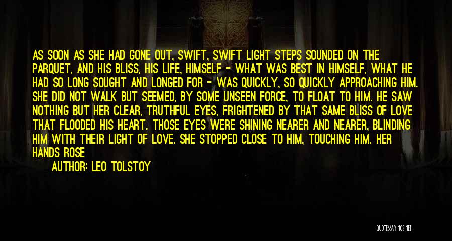 Leo Tolstoy Quotes: As Soon As She Had Gone Out, Swift, Swift Light Steps Sounded On The Parquet, And His Bliss, His Life,