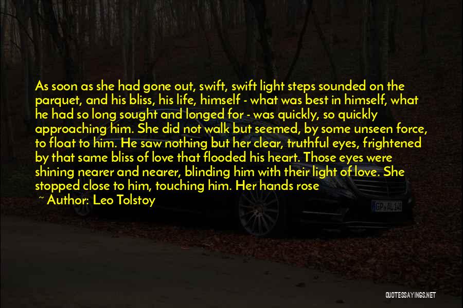 Leo Tolstoy Quotes: As Soon As She Had Gone Out, Swift, Swift Light Steps Sounded On The Parquet, And His Bliss, His Life,