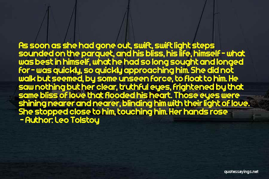 Leo Tolstoy Quotes: As Soon As She Had Gone Out, Swift, Swift Light Steps Sounded On The Parquet, And His Bliss, His Life,