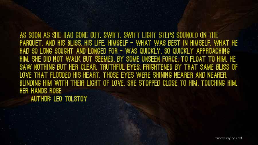 Leo Tolstoy Quotes: As Soon As She Had Gone Out, Swift, Swift Light Steps Sounded On The Parquet, And His Bliss, His Life,