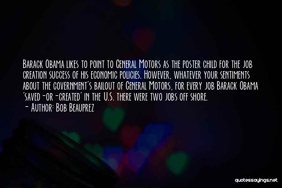 Bob Beauprez Quotes: Barack Obama Likes To Point To General Motors As The Poster Child For The Job Creation Success Of His Economic