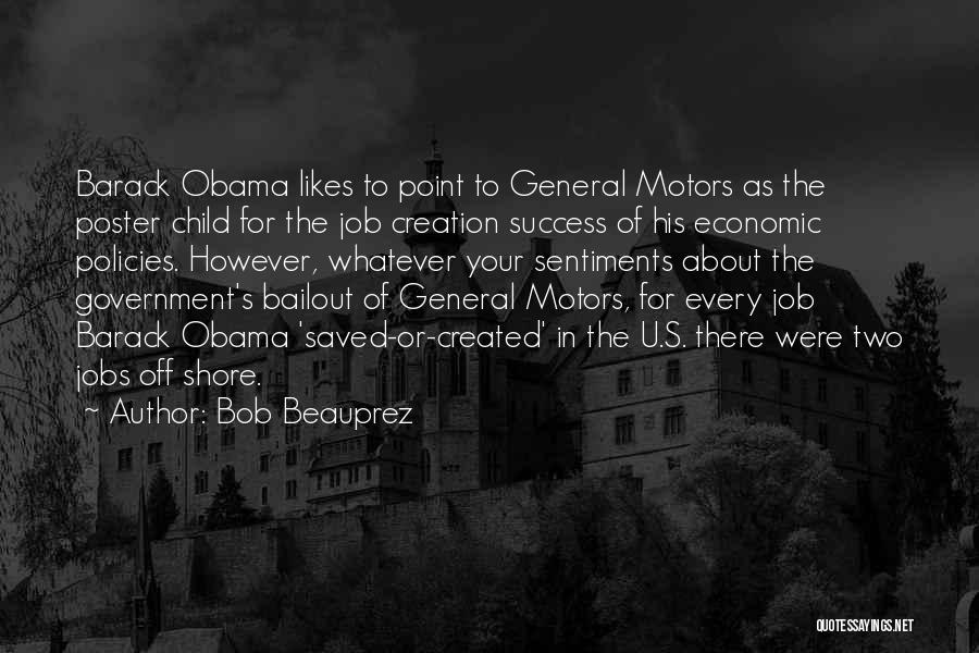 Bob Beauprez Quotes: Barack Obama Likes To Point To General Motors As The Poster Child For The Job Creation Success Of His Economic