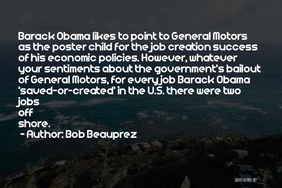 Bob Beauprez Quotes: Barack Obama Likes To Point To General Motors As The Poster Child For The Job Creation Success Of His Economic