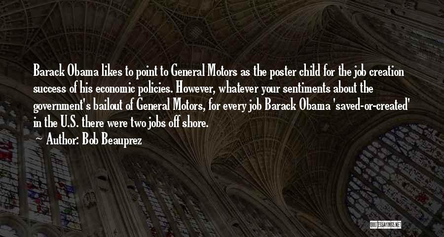 Bob Beauprez Quotes: Barack Obama Likes To Point To General Motors As The Poster Child For The Job Creation Success Of His Economic