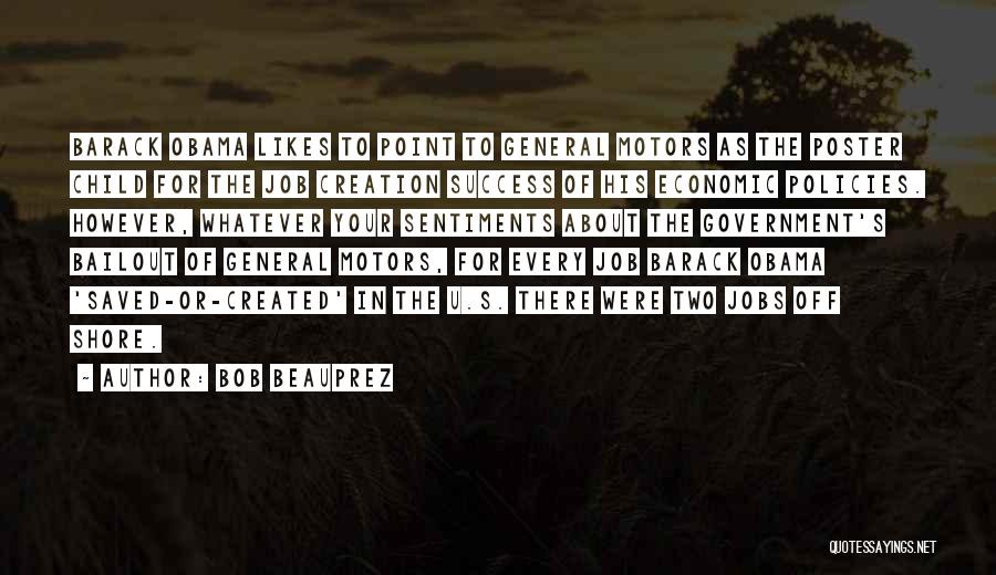 Bob Beauprez Quotes: Barack Obama Likes To Point To General Motors As The Poster Child For The Job Creation Success Of His Economic