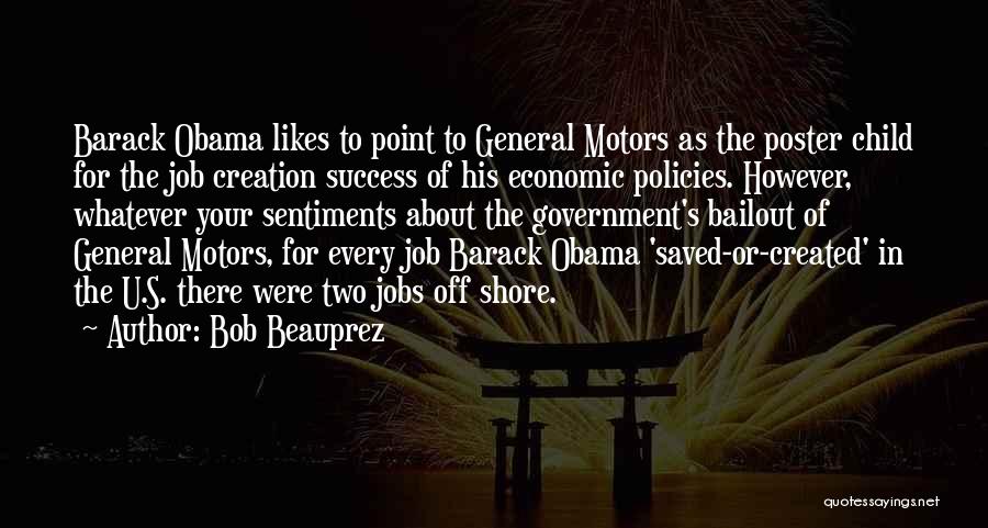 Bob Beauprez Quotes: Barack Obama Likes To Point To General Motors As The Poster Child For The Job Creation Success Of His Economic