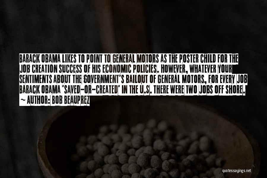 Bob Beauprez Quotes: Barack Obama Likes To Point To General Motors As The Poster Child For The Job Creation Success Of His Economic