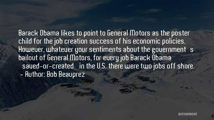 Bob Beauprez Quotes: Barack Obama Likes To Point To General Motors As The Poster Child For The Job Creation Success Of His Economic