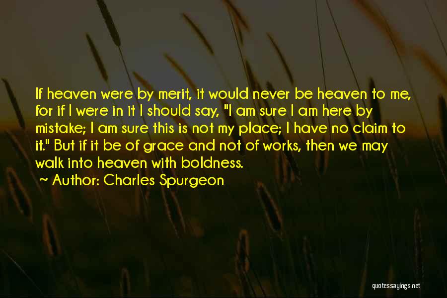 Charles Spurgeon Quotes: If Heaven Were By Merit, It Would Never Be Heaven To Me, For If I Were In It I Should