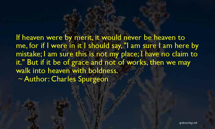 Charles Spurgeon Quotes: If Heaven Were By Merit, It Would Never Be Heaven To Me, For If I Were In It I Should