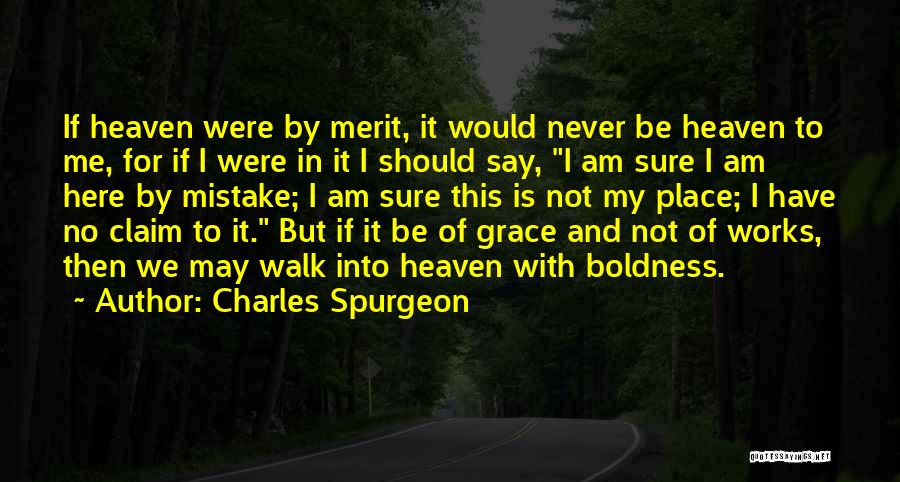 Charles Spurgeon Quotes: If Heaven Were By Merit, It Would Never Be Heaven To Me, For If I Were In It I Should