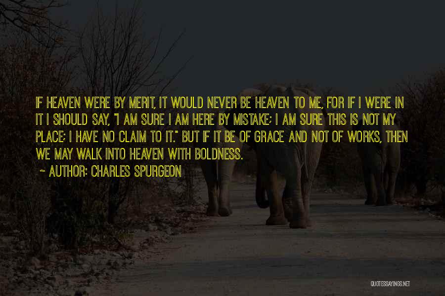 Charles Spurgeon Quotes: If Heaven Were By Merit, It Would Never Be Heaven To Me, For If I Were In It I Should