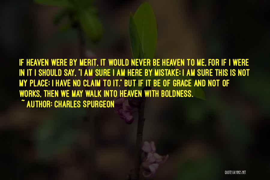 Charles Spurgeon Quotes: If Heaven Were By Merit, It Would Never Be Heaven To Me, For If I Were In It I Should