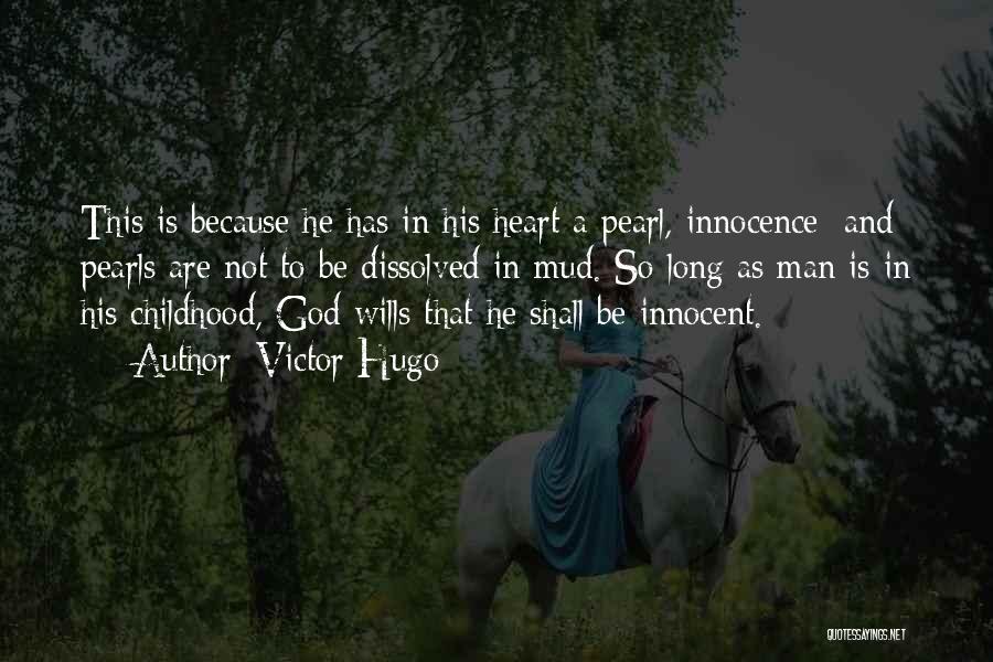Victor Hugo Quotes: This Is Because He Has In His Heart A Pearl, Innocence; And Pearls Are Not To Be Dissolved In Mud.